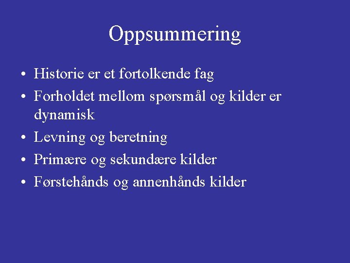 Oppsummering • Historie er et fortolkende fag • Forholdet mellom spørsmål og kilder er