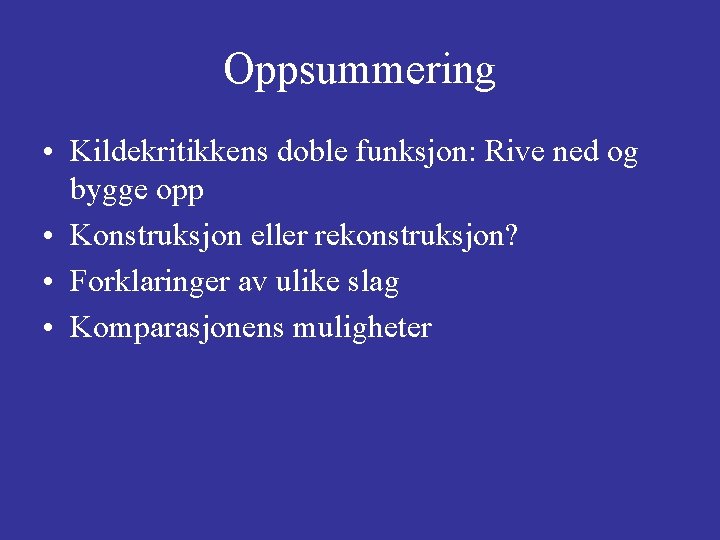 Oppsummering • Kildekritikkens doble funksjon: Rive ned og bygge opp • Konstruksjon eller rekonstruksjon?