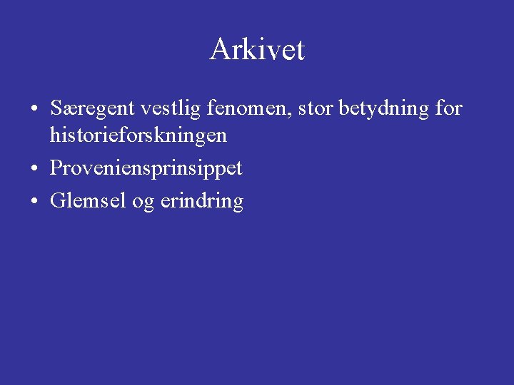 Arkivet • Særegent vestlig fenomen, stor betydning for historieforskningen • Proveniensprinsippet • Glemsel og