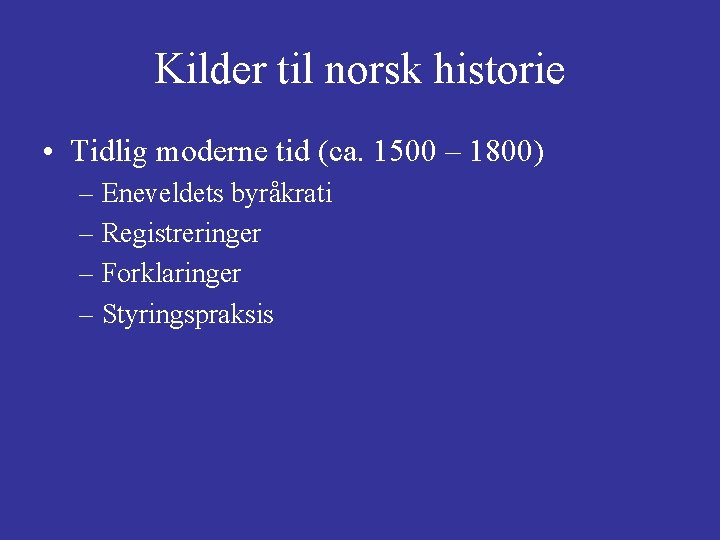 Kilder til norsk historie • Tidlig moderne tid (ca. 1500 – 1800) – Eneveldets