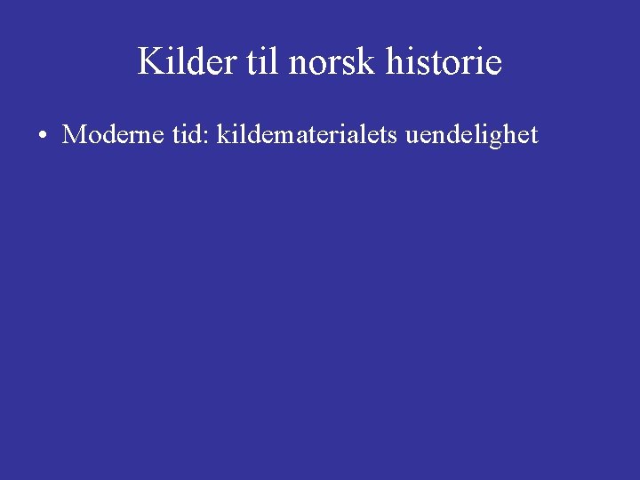 Kilder til norsk historie • Moderne tid: kildematerialets uendelighet 