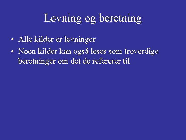 Levning og beretning • Alle kilder er levninger • Noen kilder kan også leses