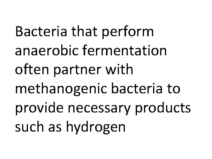 Bacteria that perform anaerobic fermentation often partner with methanogenic bacteria to provide necessary products