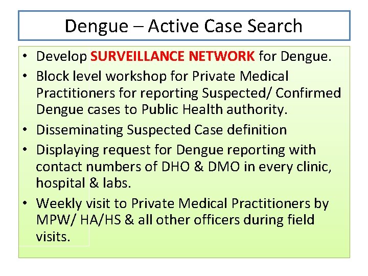 Dengue – Active Case Search • Develop SURVEILLANCE NETWORK for Dengue. • Block level