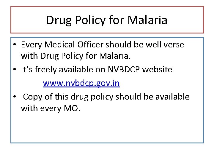 Drug Policy for Malaria • Every Medical Officer should be well verse with Drug