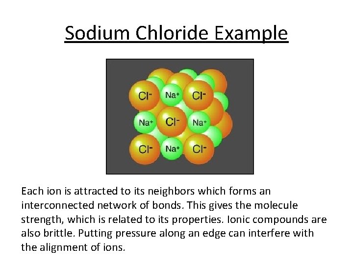 Sodium Chloride Example Each ion is attracted to its neighbors which forms an interconnected