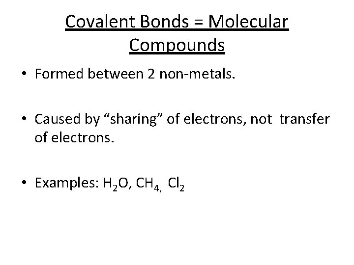Covalent Bonds = Molecular Compounds • Formed between 2 non-metals. • Caused by “sharing”