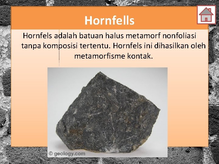 Hornfells Hornfels adalah batuan halus metamorf nonfoliasi tanpa komposisi tertentu. Hornfels ini dihasilkan oleh