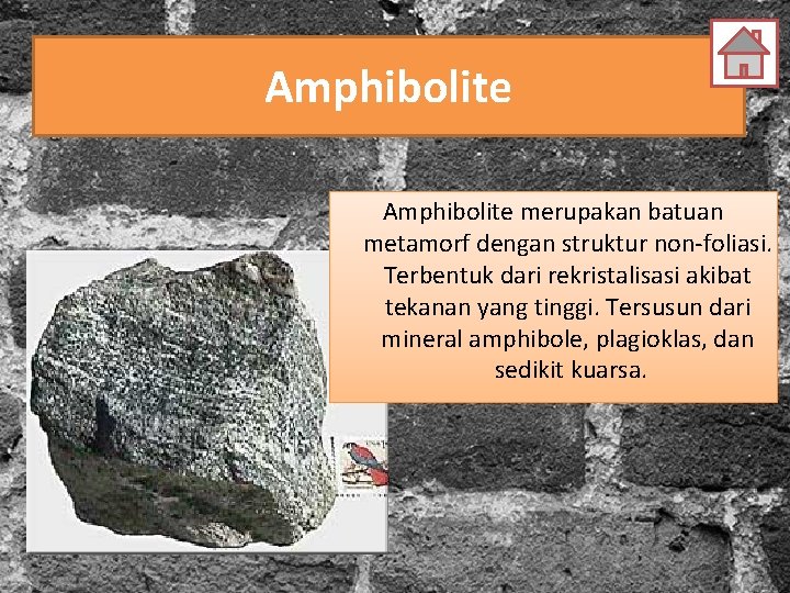 Amphibolite merupakan batuan metamorf dengan struktur non-foliasi. Terbentuk dari rekristalisasi akibat tekanan yang tinggi.