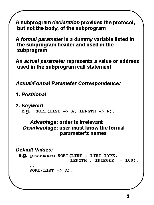 A subprogram declaration provides the protocol, but not the body, of the subprogram A