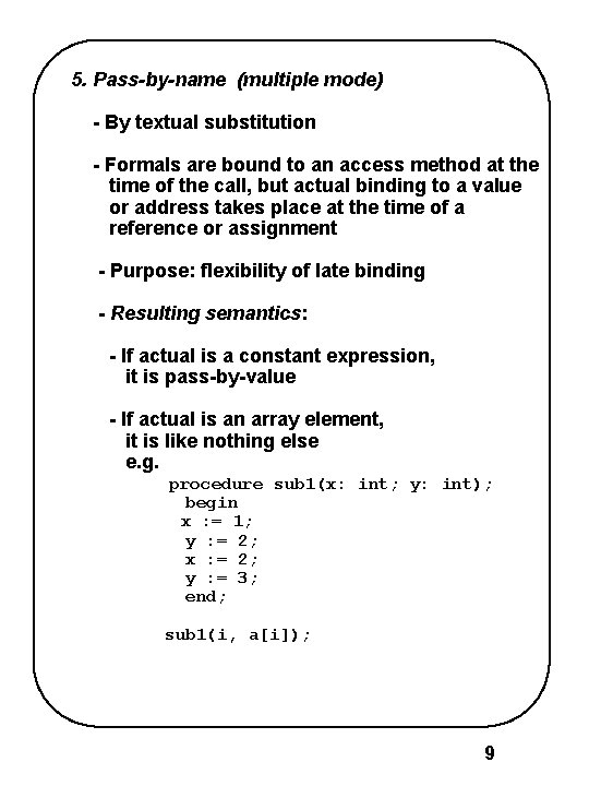 5. Pass-by-name (multiple mode) - By textual substitution - Formals are bound to an