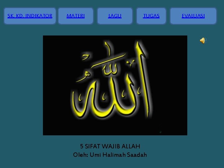 SK, KD, INDIKATOR MATERI LAGU TUGAS 5 SIFAT WAJIB ALLAH Oleh: Umi Halimah Saadah