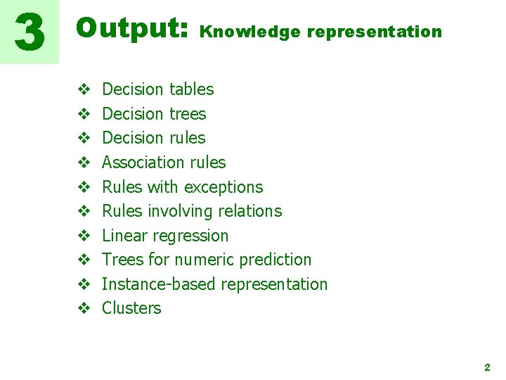 3 Output: v v v v v Knowledge representation Decision tables Decision trees Decision