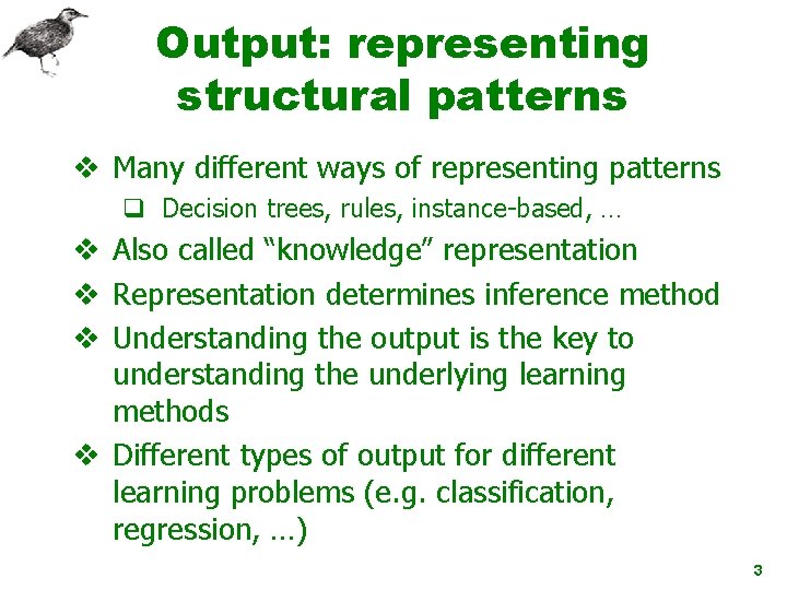Output: representing structural patterns v Many different ways of representing patterns q Decision trees,
