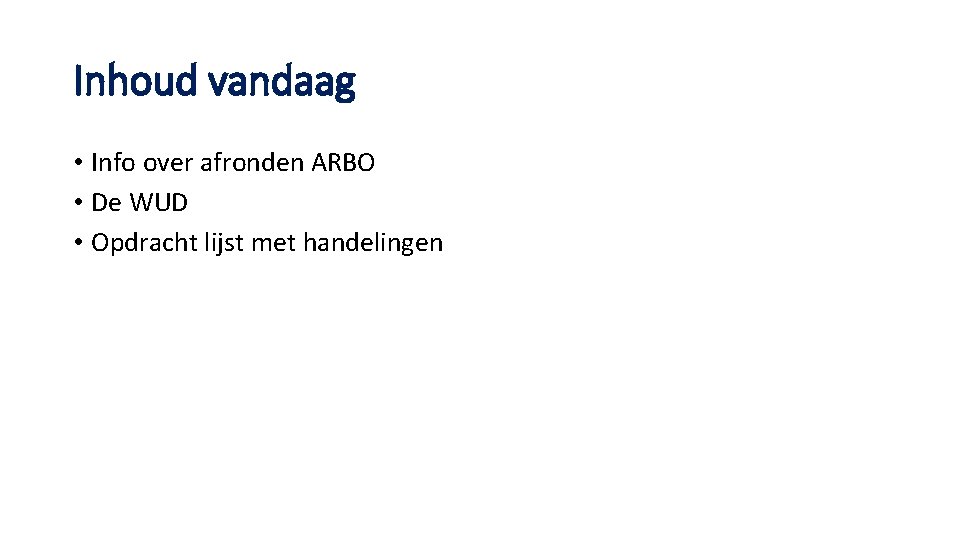 Inhoud vandaag • Info over afronden ARBO • De WUD • Opdracht lijst met