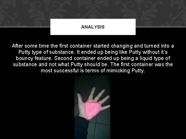 ANALYSIS After some time the first container started changing and turned into a Putty