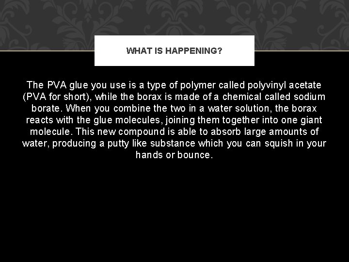 WHAT IS HAPPENING? The PVA glue you use is a type of polymer called