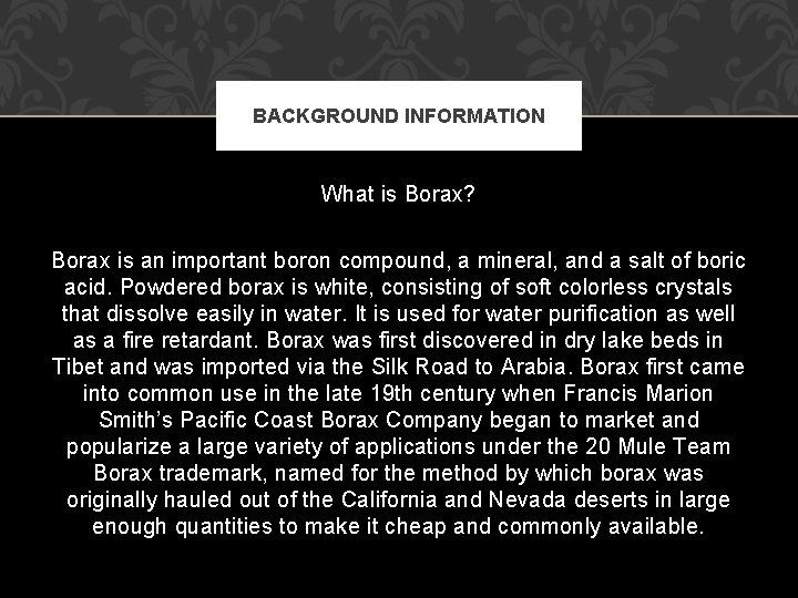 BACKGROUND INFORMATION What is Borax? Borax is an important boron compound, a mineral, and