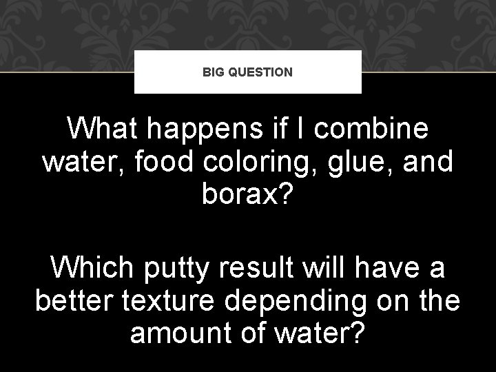 BIG QUESTION What happens if I combine water, food coloring, glue, and borax? Which