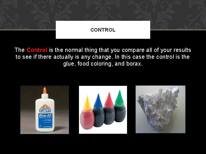 CONTROL The Control is the normal thing that you compare all of your results