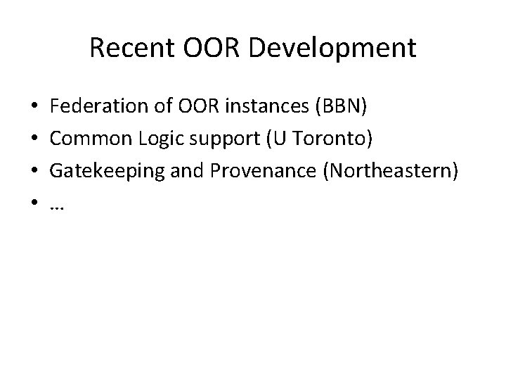 Recent OOR Development • • Federation of OOR instances (BBN) Common Logic support (U