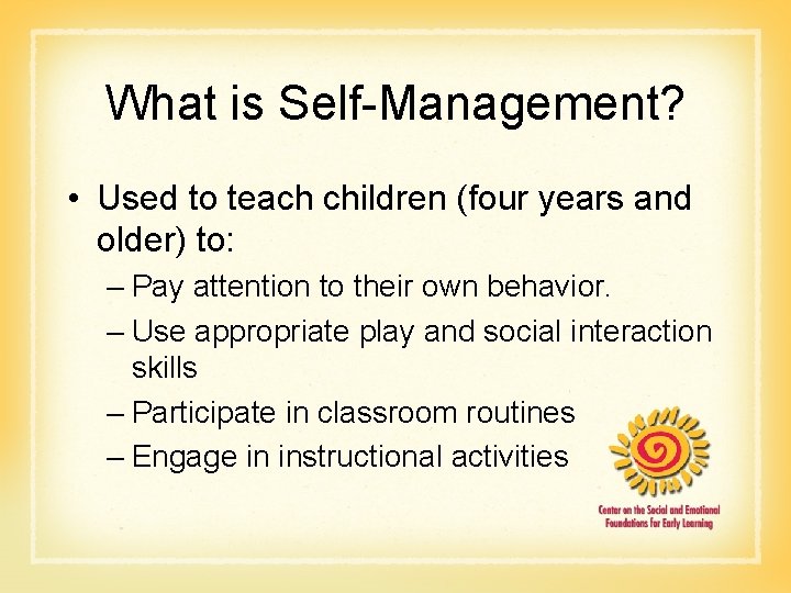 What is Self-Management? • Used to teach children (four years and older) to: –