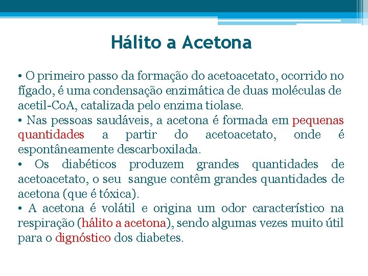 Hálito a Acetona • O primeiro passo da formação do acetoacetato, ocorrido no fígado,