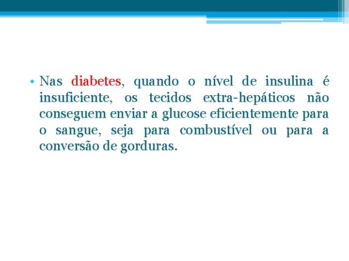  • Nas diabetes, quando o nível de insulina é insuficiente, os tecidos extra-hepáticos