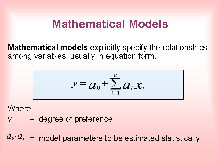 Mathematical Models Mathematical models explicitly specify the relationships among variables, usually in equation form.