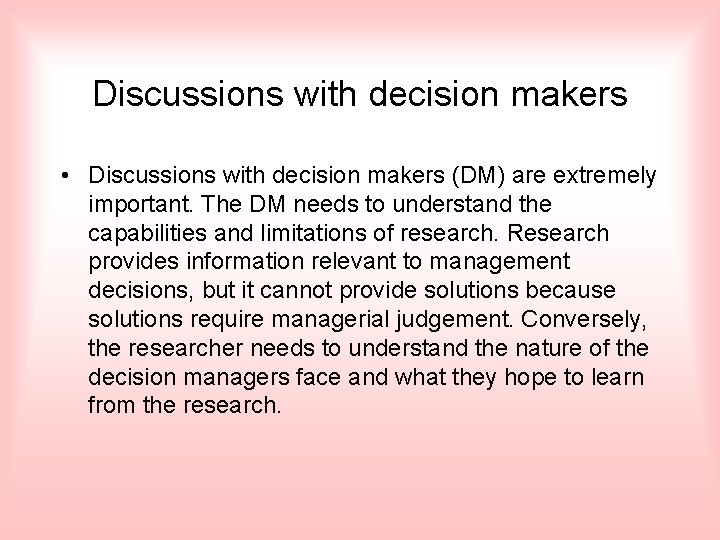 Discussions with decision makers • Discussions with decision makers (DM) are extremely important. The