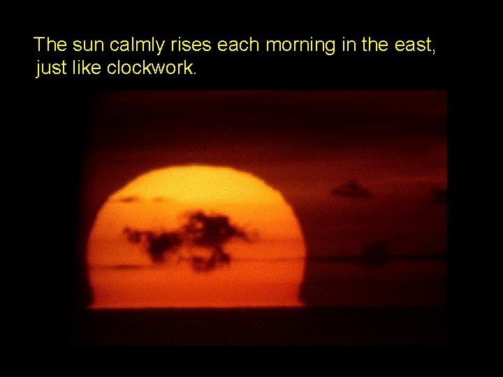 The sun calmly rises each morning in the east, just like clockwork. Credit: the