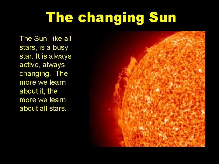 The changing Sun The Sun, like all stars, is a busy star. It is