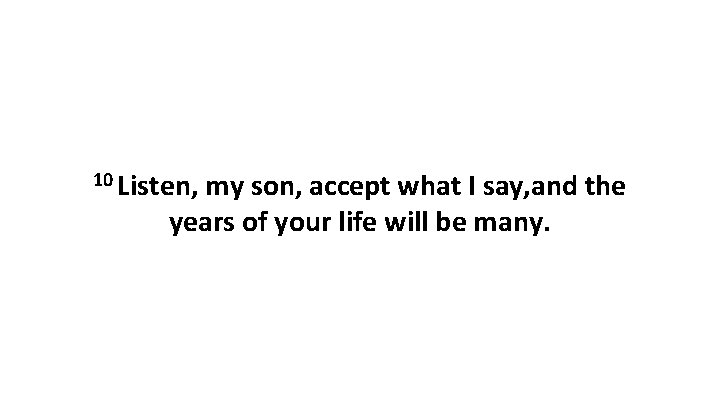 10 Listen, my son, accept what I say, and the years of your life