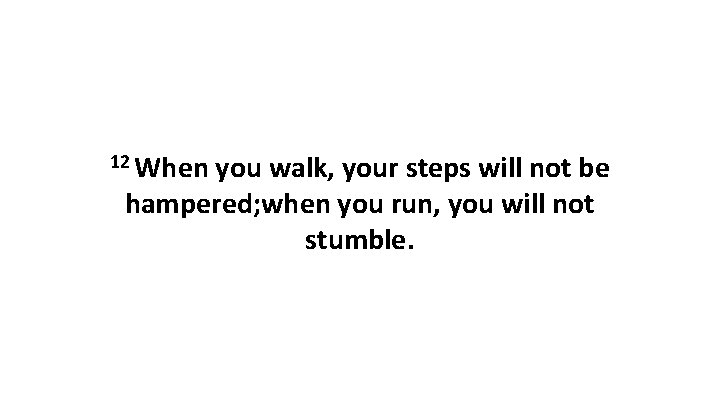 12 When you walk, your steps will not be hampered; when you run, you