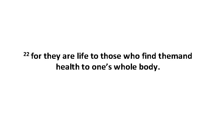 22 for they are life to those who find themand health to one’s whole