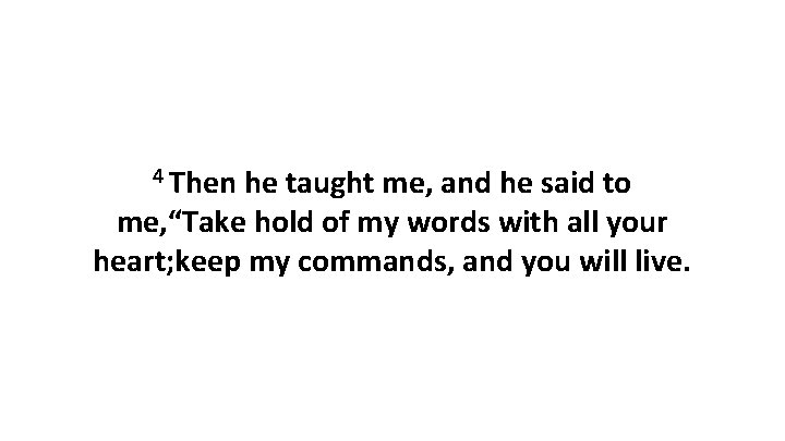 4 Then he taught me, and he said to me, “Take hold of my