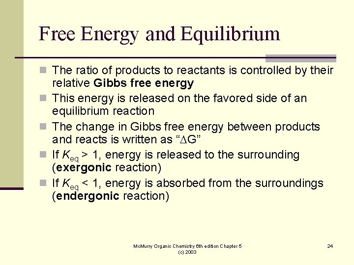 Free Energy and Equilibrium n The ratio of products to reactants is controlled by Free Energy and Equilibrium n The ratio of products to reactants is controlled by