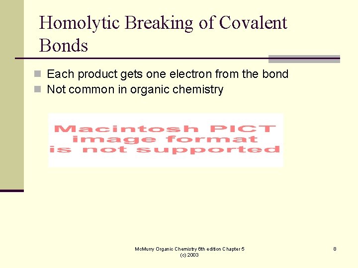 Homolytic Breaking of Covalent Bonds n Each product gets one electron from the bond Homolytic Breaking of Covalent Bonds n Each product gets one electron from the bond