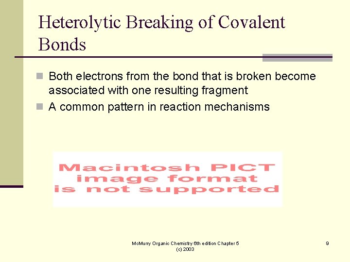 Heterolytic Breaking of Covalent Bonds n Both electrons from the bond that is broken Heterolytic Breaking of Covalent Bonds n Both electrons from the bond that is broken