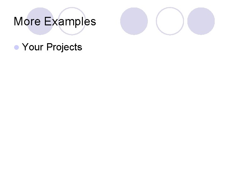 More Examples l Your Projects 