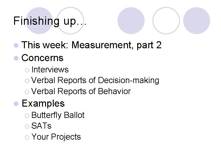 Finishing up… l This week: Measurement, part 2 l Concerns ¡ Interviews ¡ Verbal