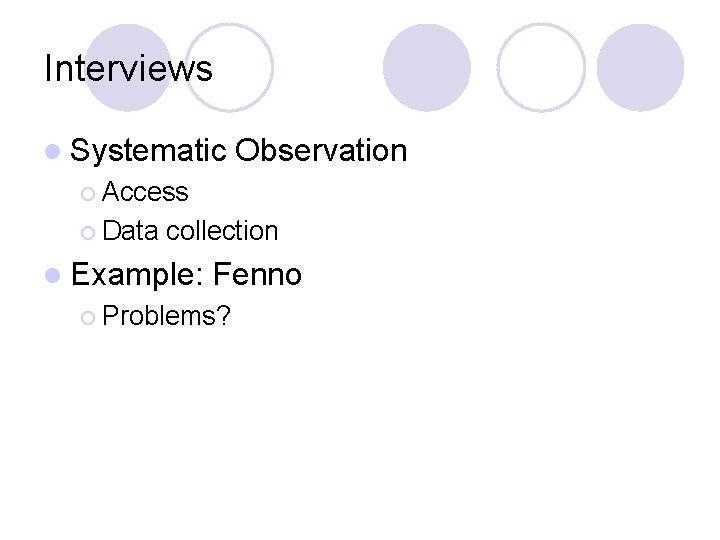 Interviews l Systematic Observation ¡ Access ¡ Data collection l Example: Fenno ¡ Problems?