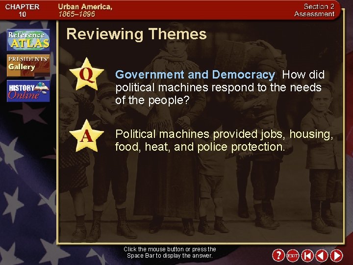 Reviewing Themes Government and Democracy How did political machines respond to the needs of