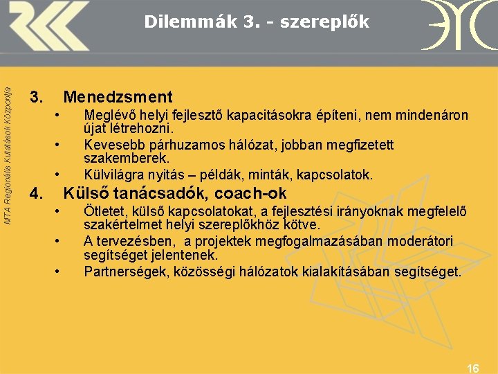 MTA Regionális Kutatások Központja Dilemmák 3. - szereplők 3. Menedzsment • • • 4.