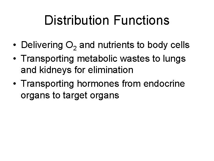 Distribution Functions • Delivering O 2 and nutrients to body cells • Transporting metabolic