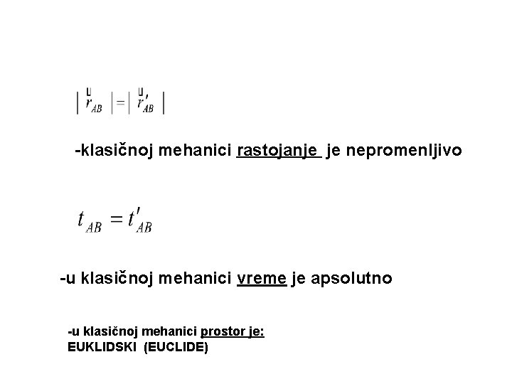 -klasičnoj mehanici rastojanje je nepromenljivo -u klasičnoj mehanici vreme je apsolutno -u klasičnoj mehanici