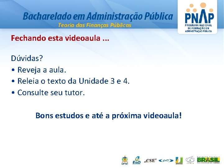 Teoria das Finanças Públicas Fechando esta videoaula. . . Dúvidas? • Reveja a aula.
