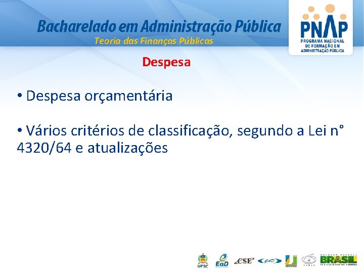 Teoria das Finanças Públicas Despesa • Despesa orçamentária • Vários critérios de classificação, segundo