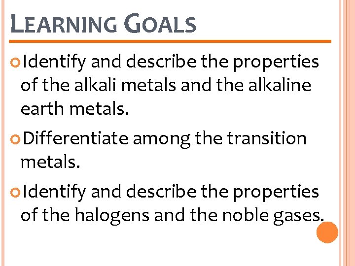 LEARNING GOALS Identify and describe the properties of the alkali metals and the alkaline