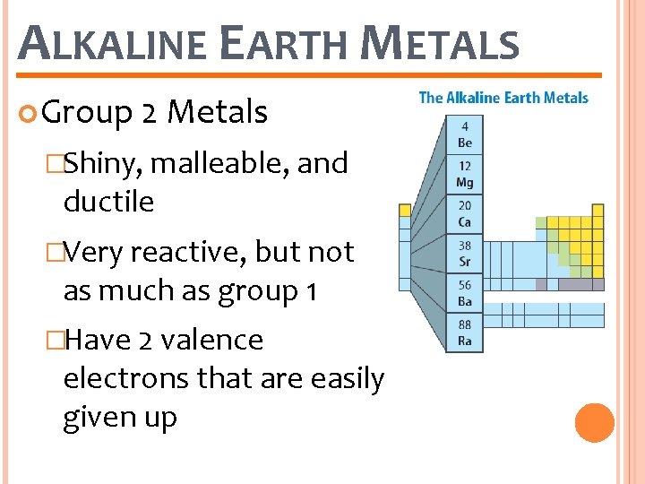 ALKALINE EARTH METALS Group 2 Metals �Shiny, malleable, and ductile �Very reactive, but not